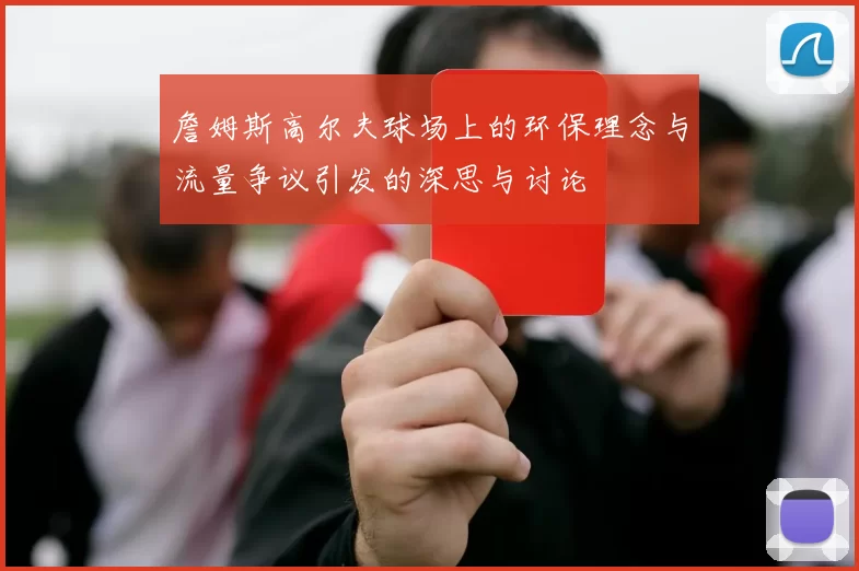 詹姆斯高尔夫球场上的环保理念与流量争议引发的深思与讨论